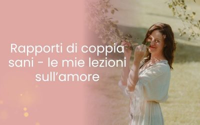 Rapporti di coppia sani – Le mie lezioni sull’amore